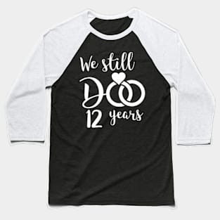 We Still Do 12 Years Couple Wedding Anniversary Baseball T-Shirt